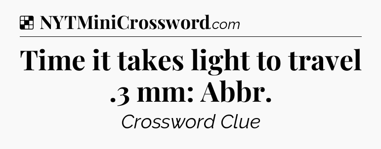 Solution: Time it takes light to travel .3 mm: Abbr - NYT Crossword