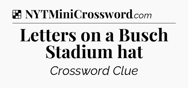 Solution: Letters on a Busch Stadium hat - NYT Crossword