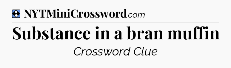Solution: Substance in a bran muffin - NYT Mini Crossword