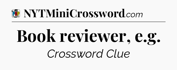 Book reviewer, e.g Crossword Clue