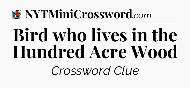 Bird who lives in the Hundred Acre Wood Crossword Clue