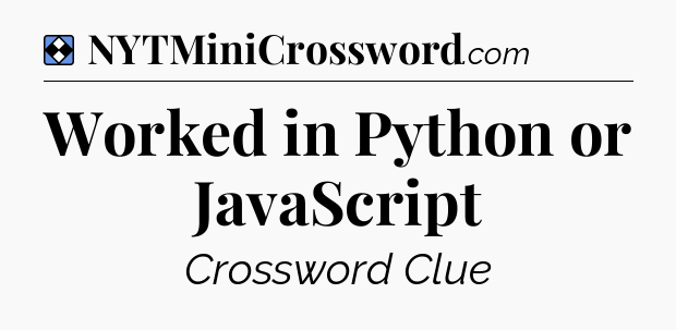 Solution: Worked in Python or JavaScript - NYT Mini Crossword