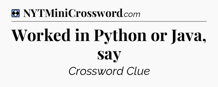 Solution: Worked in Python or Java, say - NYT Mini Crossword