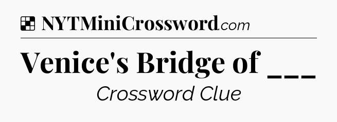 Solution: Venice's Bridge of ___ - NYT Crossword