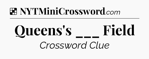 Solution: Queens's ___ Field - NYT Crossword