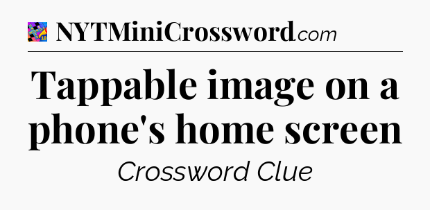 Tappable image on a phone's home screen Crossword Clue