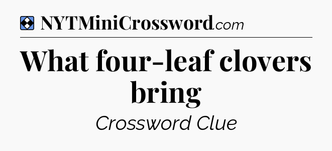 Solution: What four-leaf clovers bring - NYT Mini Crossword