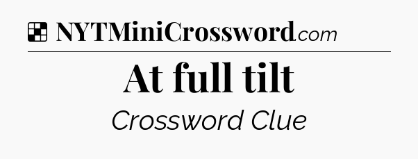 Solution: At full tilt - NYT Crossword