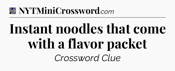 Instant noodles that come with a flavor packet Crossword Clue