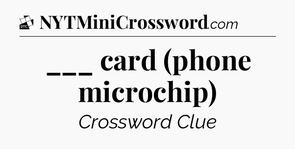 ___ card (phone microchip) - Daily Themed Classic Crossword