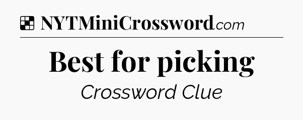 Solution: Best for picking - NYT Crossword