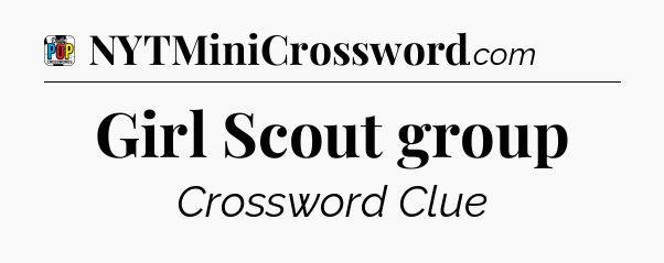 Girl Scout group Crossword Clue
