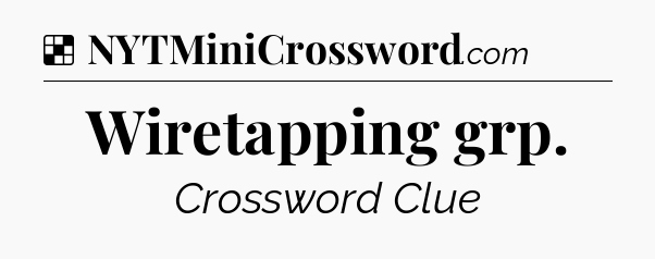 Solution: Wiretapping grp - NYT Crossword