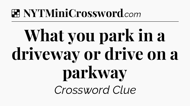 Solution: What you park in a driveway or drive on a parkway - NYT Crossword