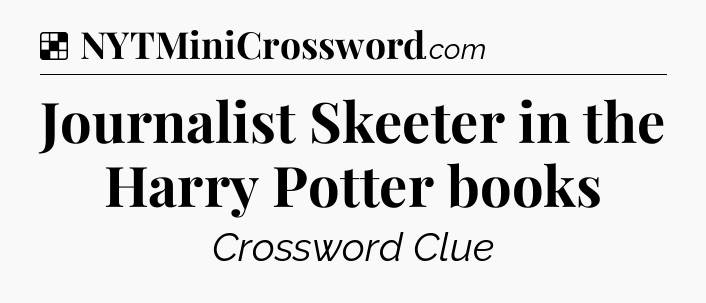 Solution: Journalist Skeeter in the Harry Potter books - NYT Crossword