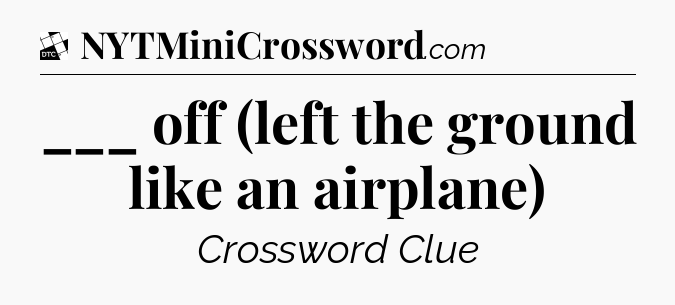 ___ off (left the ground like an airplane) - Daily Themed Classic Crossword