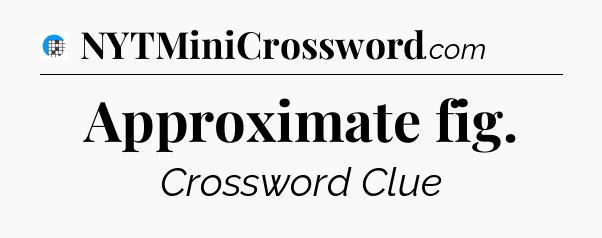 Approximate fig Crossword Clue