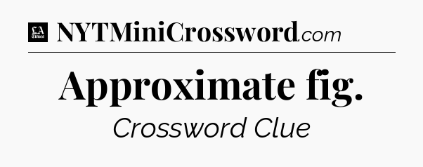 Approximate fig - LA Times Crossword