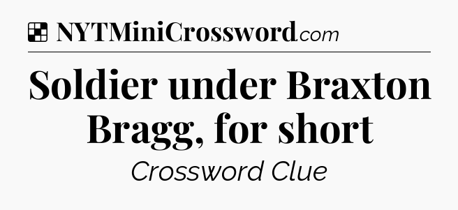 Solution: Soldier under Braxton Bragg, for short - NYT Crossword