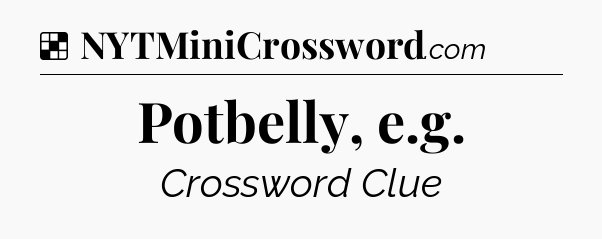 Solution: Potbelly, e.g - NYT Crossword