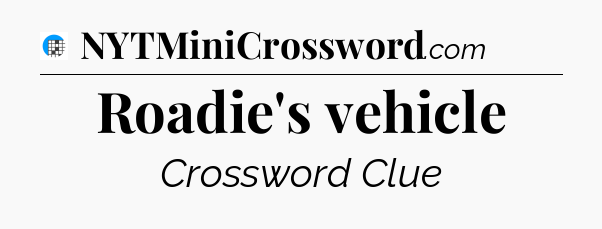 Roadie's vehicle Crossword Clue