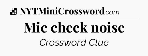 Solution: Mic check noise - NYT Crossword