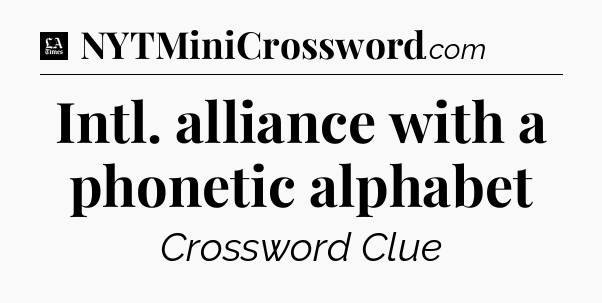 Intl. alliance with a phonetic alphabet - LA Times Crossword
