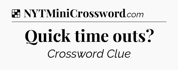 Solution: Quick time outs - NYT Crossword