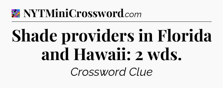 Shade providers in Florida and Hawaii: 2 wds Crossword Clue