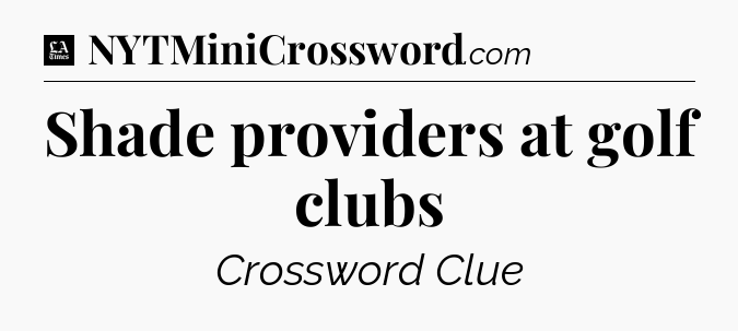 Shade providers at golf clubs - LA Times Crossword