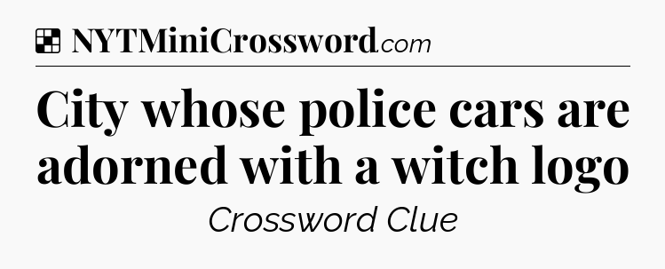 Solution: City whose police cars are adorned with a witch logo - NYT Crossword