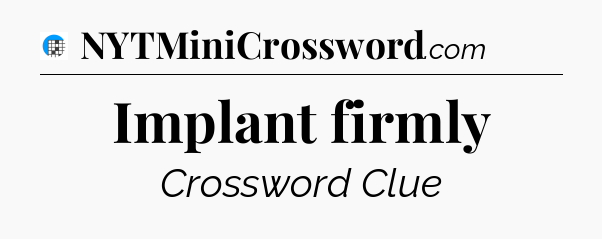 Implant firmly Crossword Clue