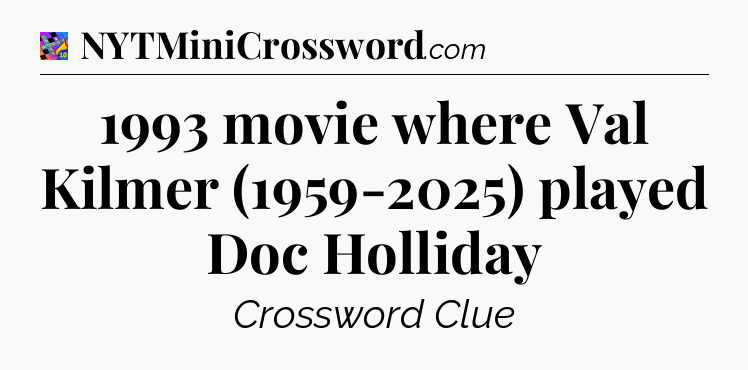 1993 movie where Val Kilmer (1959-2025) played Doc Holliday Crossword Clue