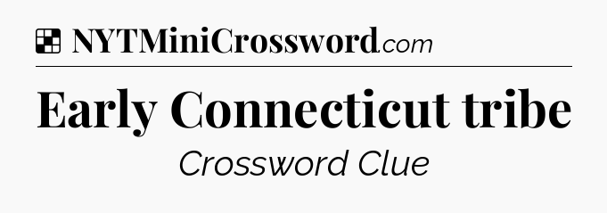 Solution: Early Connecticut tribe - NYT Crossword