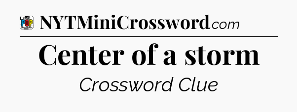 Center of a storm Crossword Clue