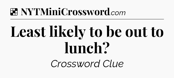 Solution: Least likely to be out to lunch - NYT Crossword