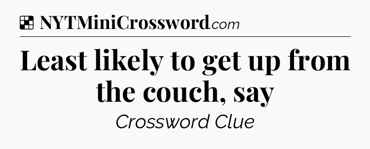 Solution: Least likely to get up from the couch, say - NYT Crossword