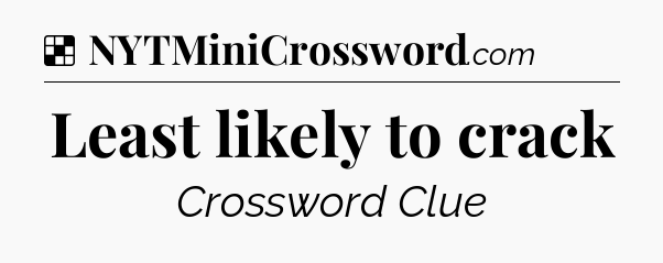 Solution: Least likely to crack - NYT Crossword