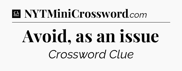 Avoid, as an issue - LA Times Crossword