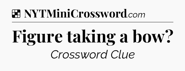 Solution: Figure taking a bow - NYT Crossword