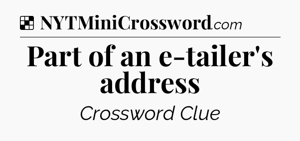 Solution: Part of an e-tailer's address - NYT Crossword