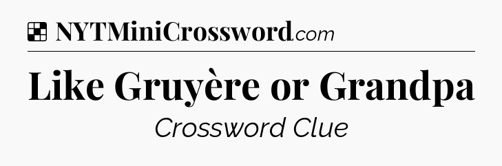 Solution: Like Gruyère or Grandpa - NYT Crossword