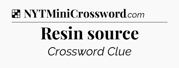 Solution: Resin source - NYT Crossword
