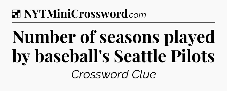 Solution: Number of seasons played by baseball's Seattle Pilots - NYT Crossword
