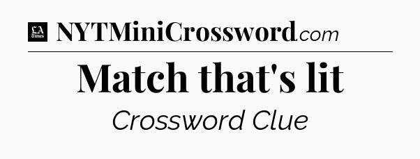 Match that's lit - LA Times Crossword