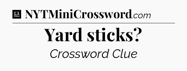 Yard sticks - LA Times Crossword