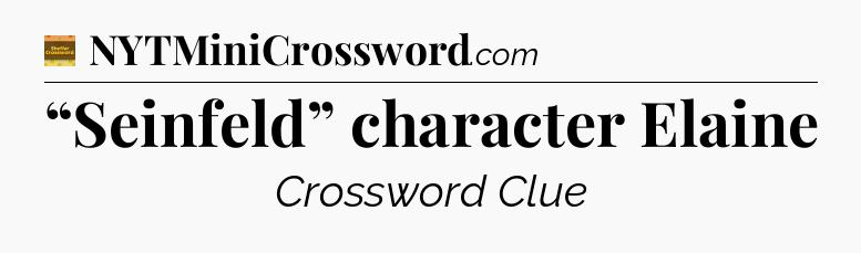 “Seinfeld” character Elaine - Eugene Sheffer Crossword