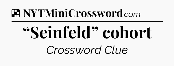 Solution: “Seinfeld” cohort - NYT Crossword