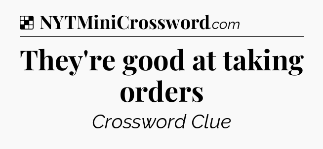 Solution: They're good at taking orders - NYT Crossword