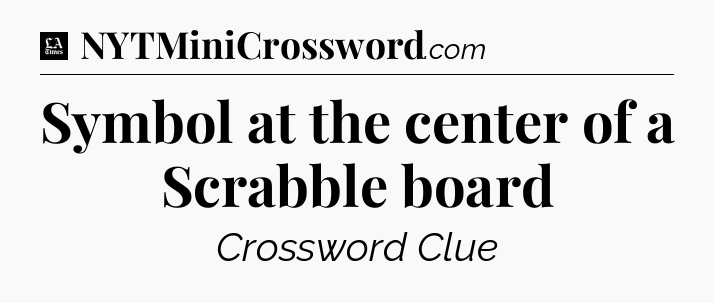 Symbol at the center of a Scrabble board - LA Times Crossword